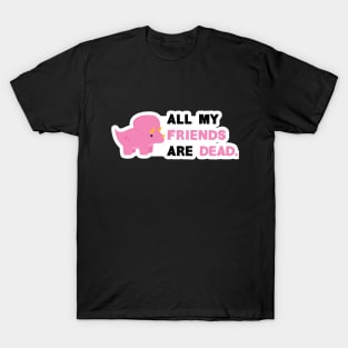 All my friends are dead T-Shirt